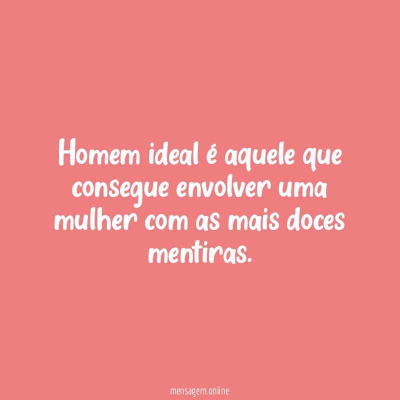 Homem ideal é aquele que consegue envolver uma