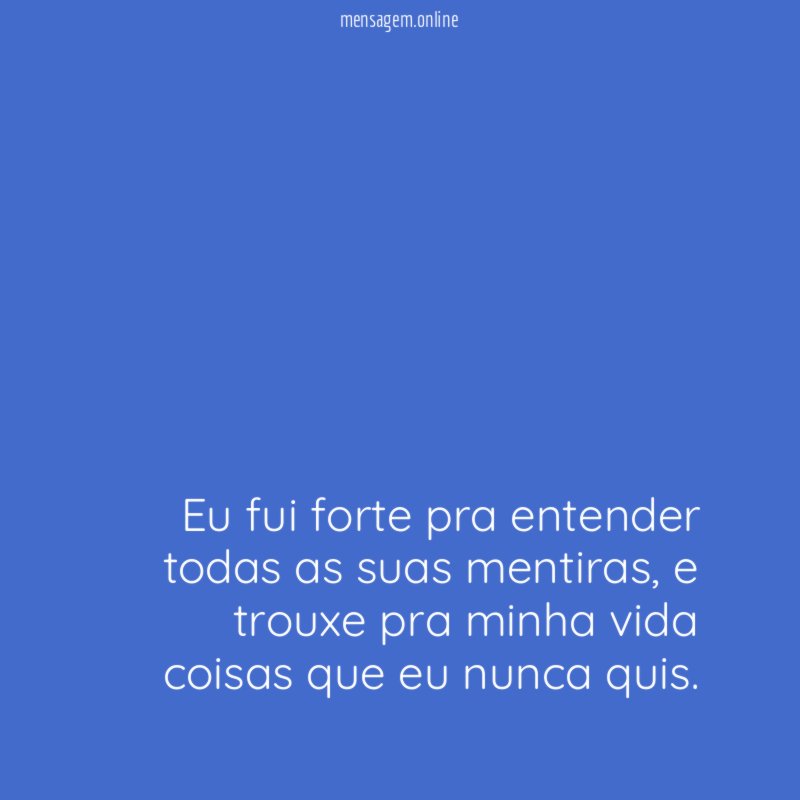 Eu fui forte pra entender todas as suas mentiras
