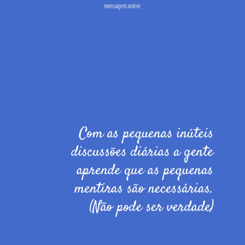 Com as pequenas inúteis discussões diárias a gente