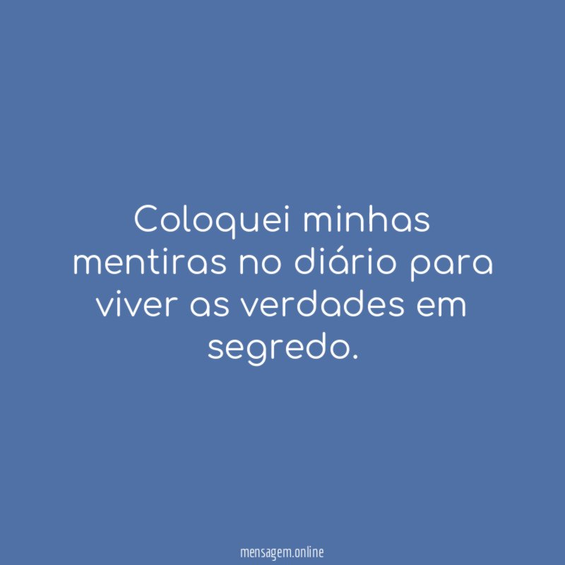 Coloquei minhas mentiras no diário para viver as verdades em segredo