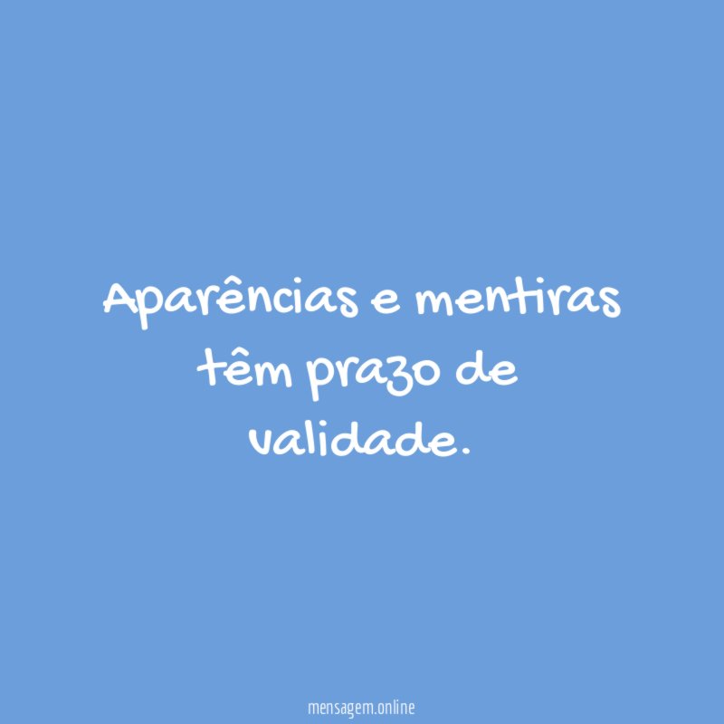 Aparências e mentiras têm prazo de validade