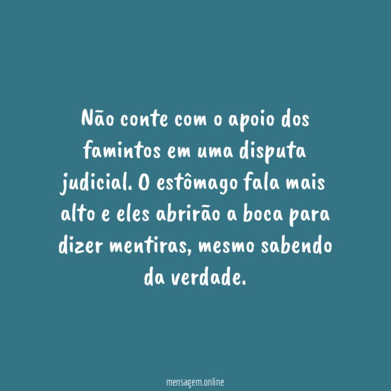 Não conte com o apoio dos famintos em uma disputa judicial