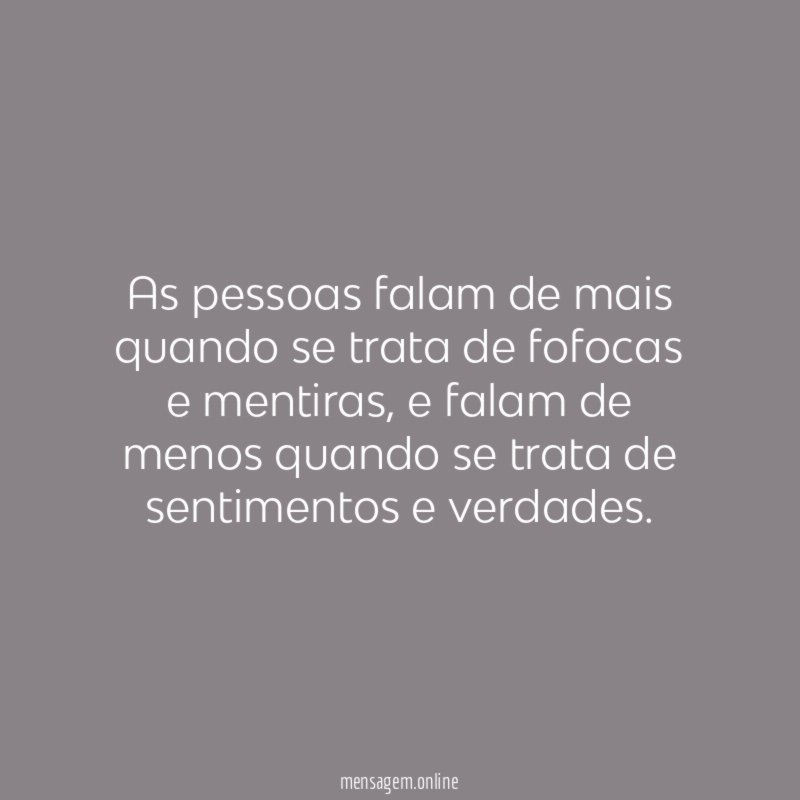 As pessoas falam de mais quando se trata de fofocas e mentiras