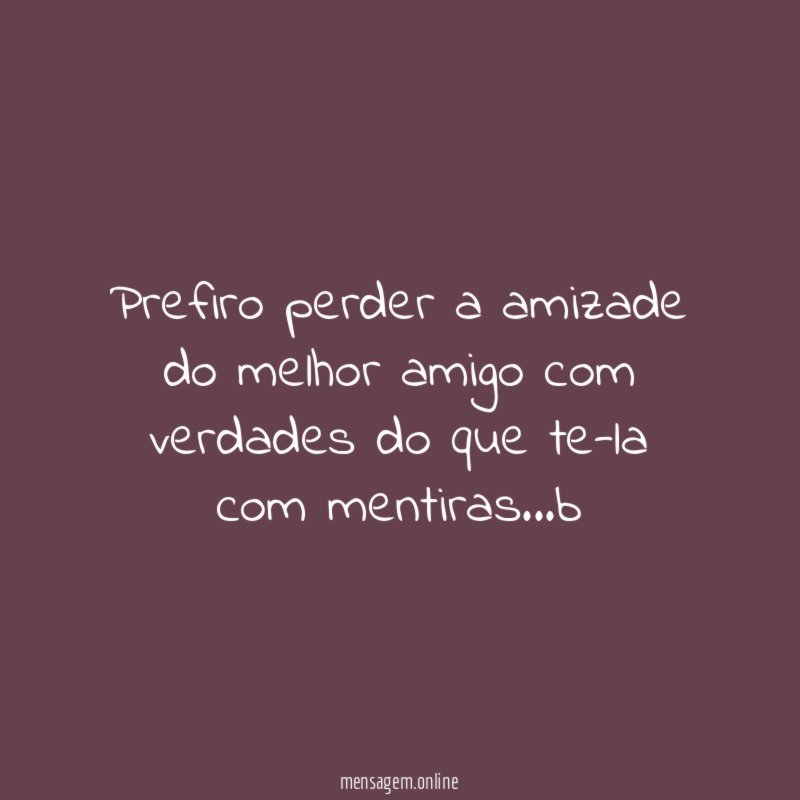 prefiro perder a amizade do melhor amigo com