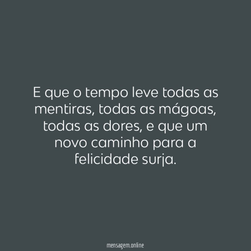 E que o tempo leve todas as mentiras