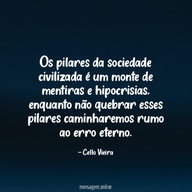Os pilares da sociedade civilizada é um monte de mentiras e hipocrisias