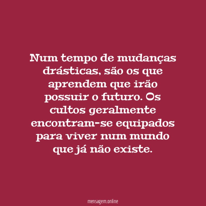 Num tempo de mudanças drásticas