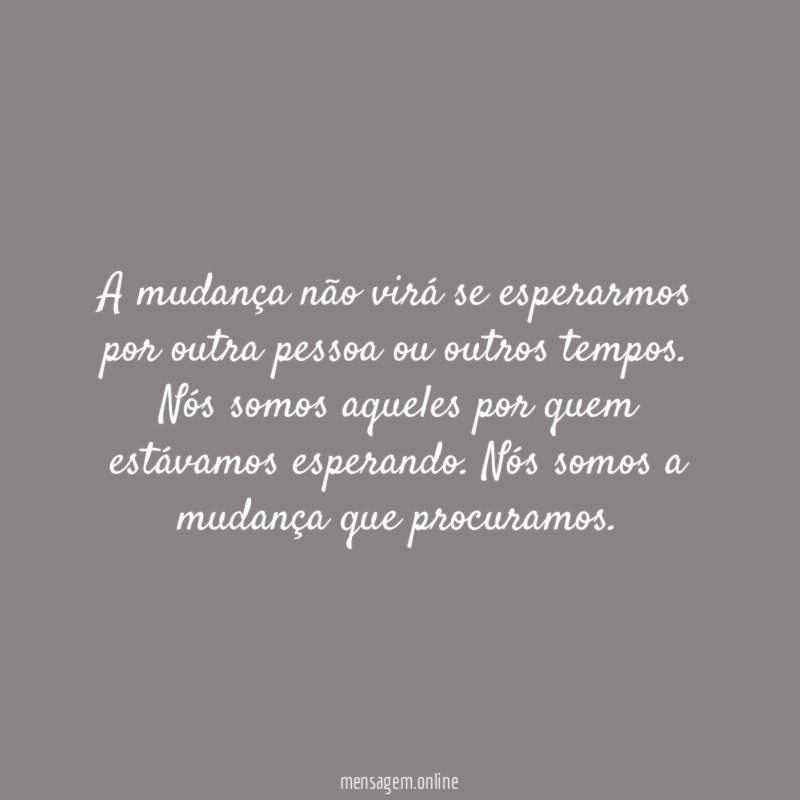 A mudança não virá se esperarmos por outra
