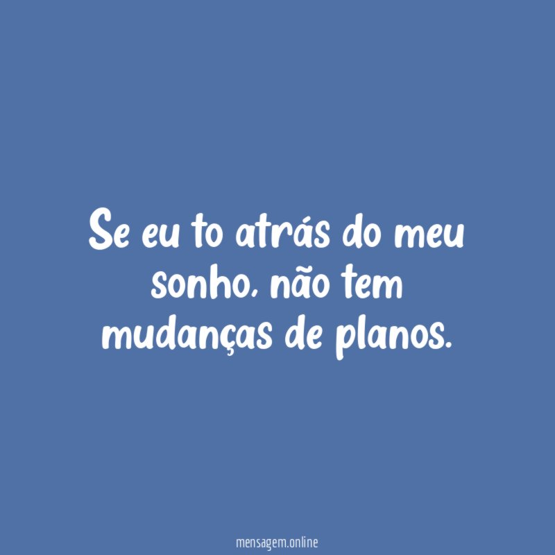 Se eu to atrás do meu sonho