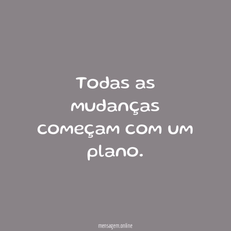 Todas as mudanças começam com um plano