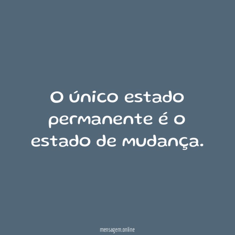 O único estado permanente é o estado de mudança