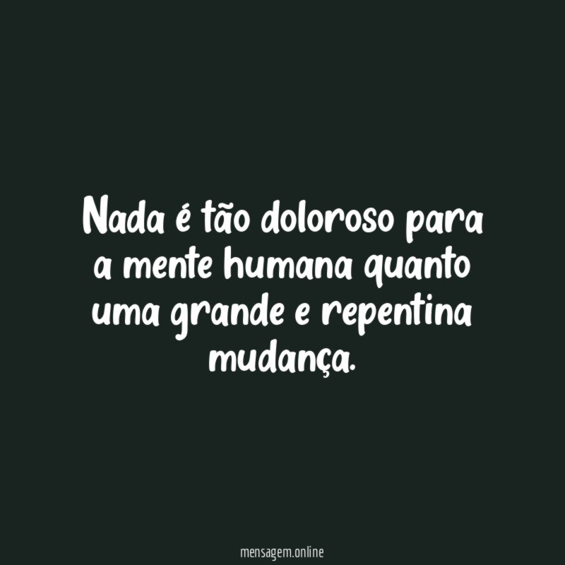 Nada é tão doloroso para a mente humana