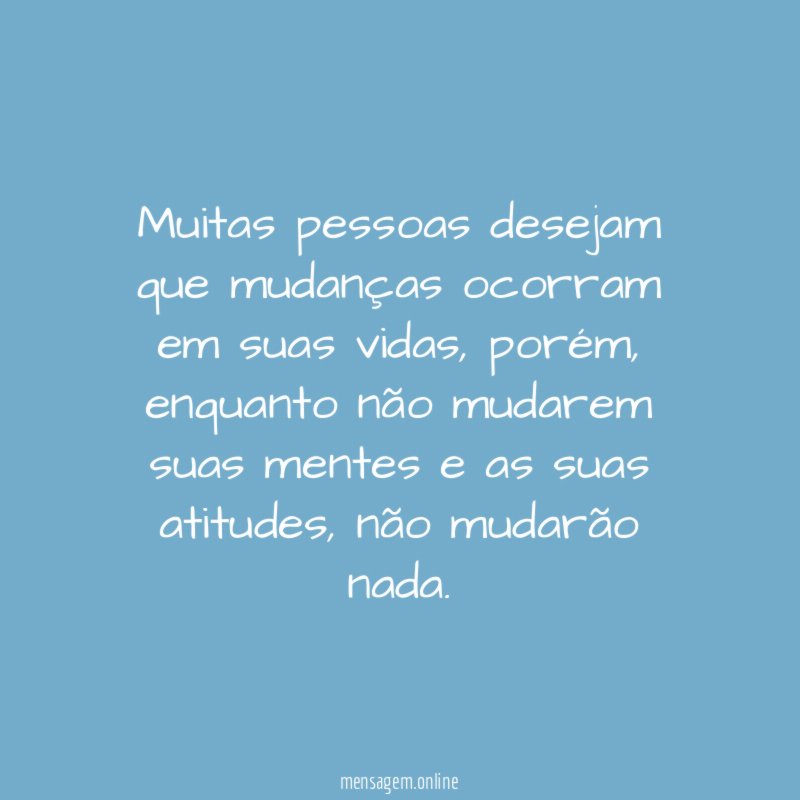 Muitas pessoas desejam que mudanças ocorram em suas vidas