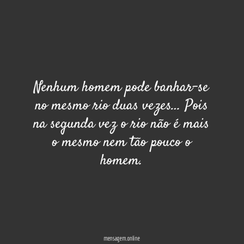 Nenhum homem pode banhar-se no mesmo rio duas vezes