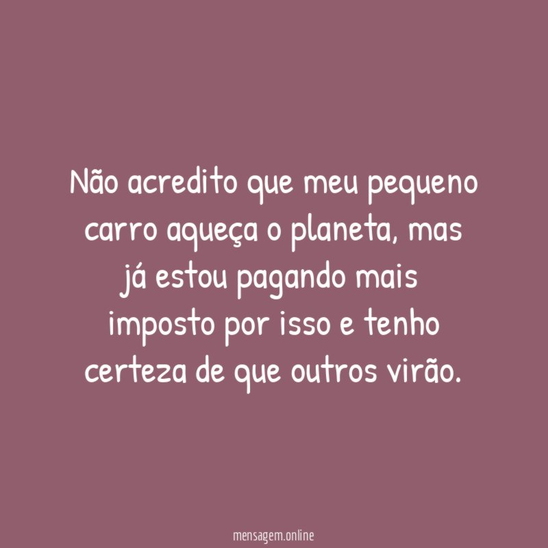 Não acredito que meu pequeno carro aqueça o planeta