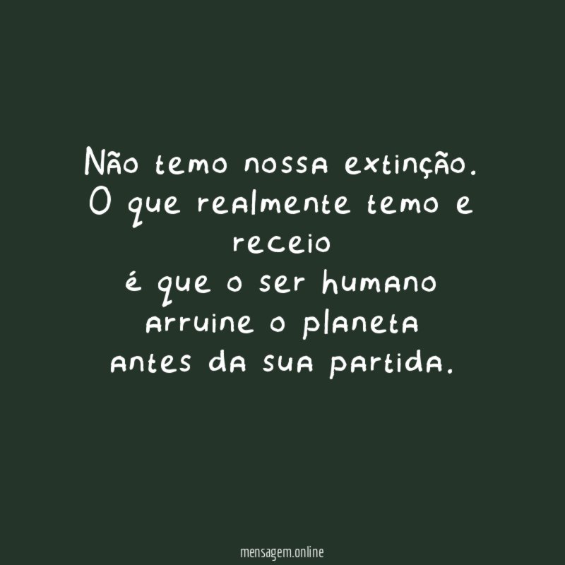 Não temo nossa extinção