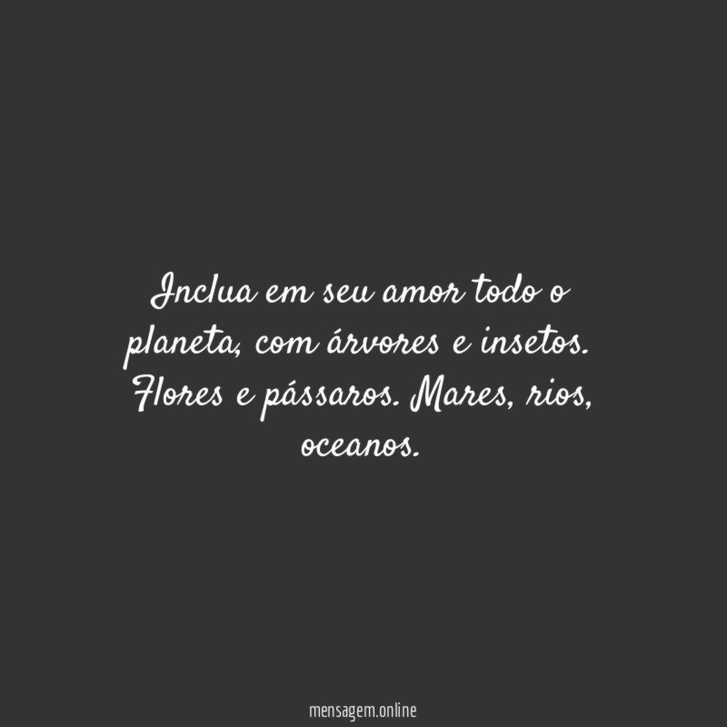 Inclua em seu amor todo o planeta