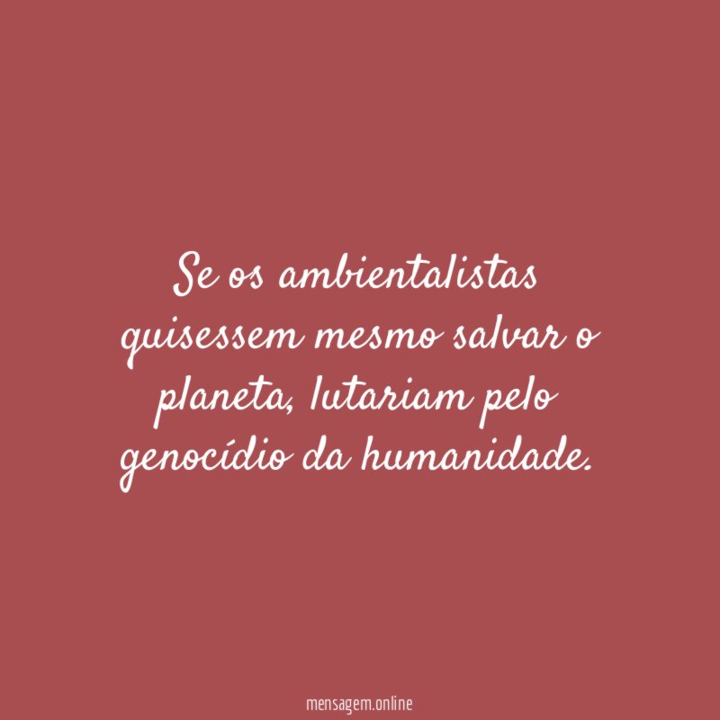 Se os ambientalistas quisessem mesmo salvar o planeta