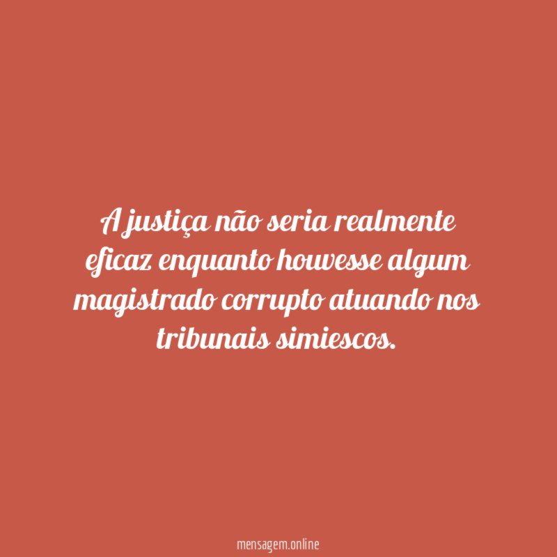 A justiça não seria realmente eficaz enquanto houvesse