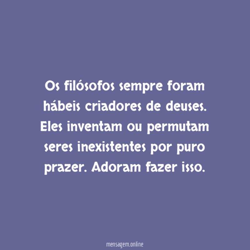 Os filósofos sempre foram hábeis criadores de deuses
