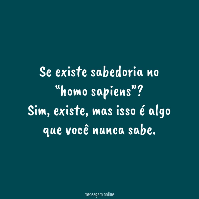 Se existe sabedoria no “homo sapiens”