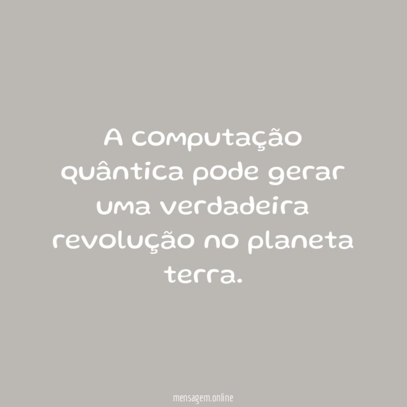 A computação quântica pode gerar uma verdadeira revolução