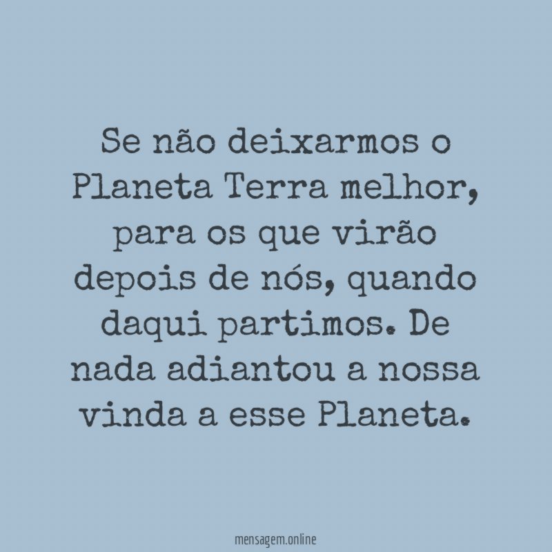Se não deixarmos o Planeta Terra melhor