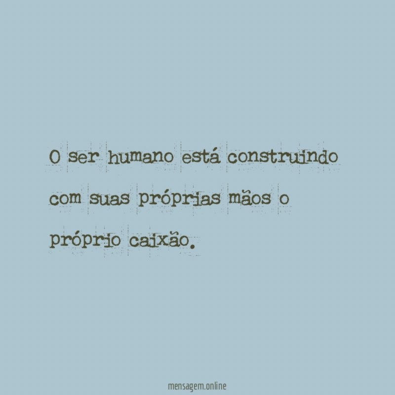 O ser humano está construindo com suas próprias