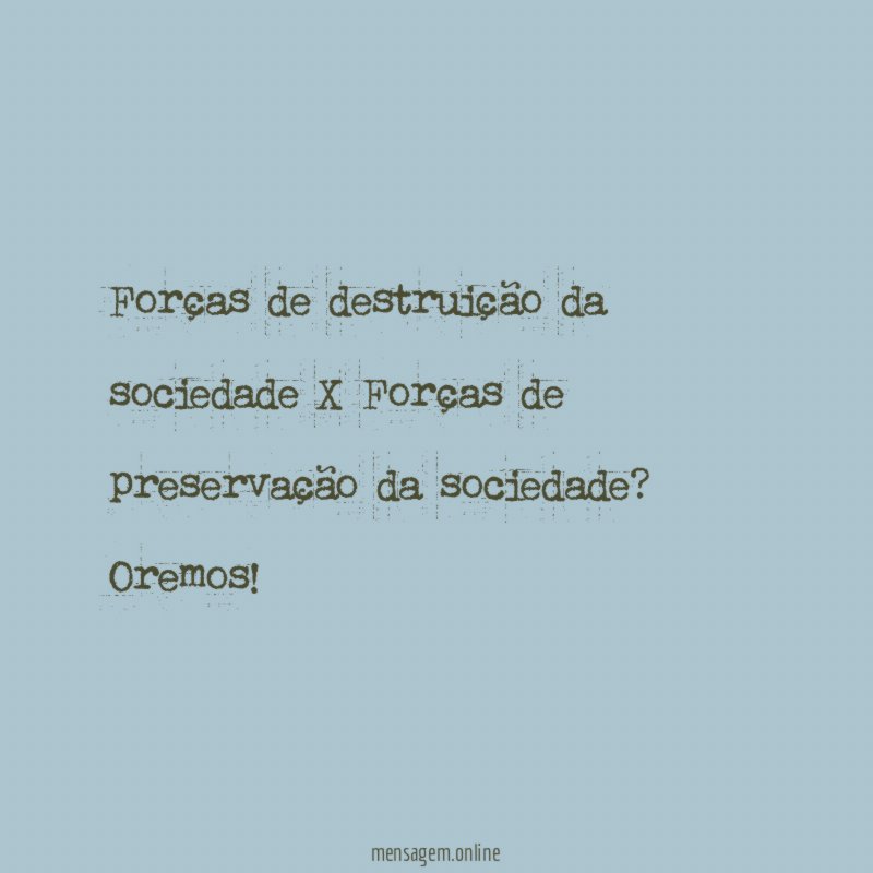 Forças de destruição da sociedade X Forças de