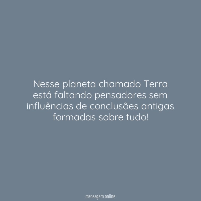 Nesse planeta chamado Terra está faltando pensadores sem