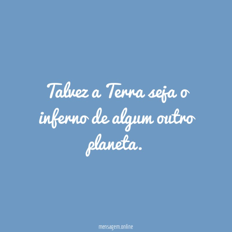 Talvez a Terra seja o inferno de algum outro planeta