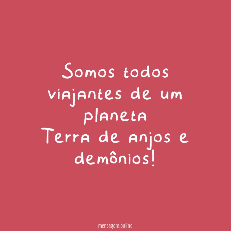 Somos todos viajantes de um planeta Terra de anjos e demônios