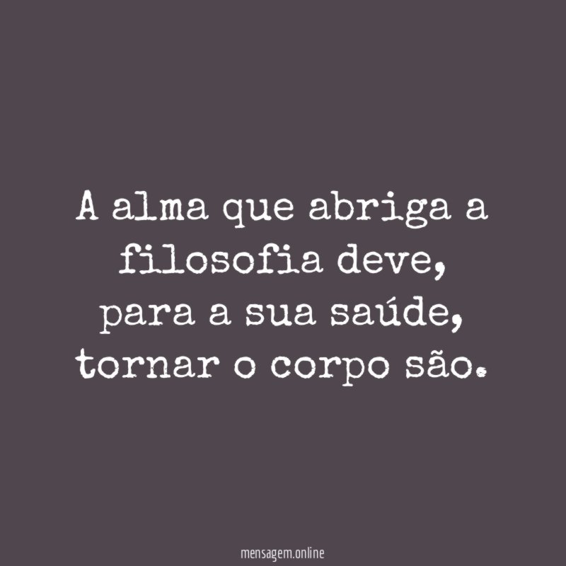 A alma que abriga a filosofia deve