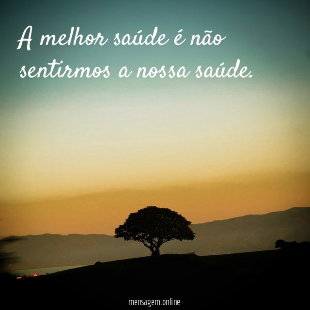 A melhor saúde é não sentirmos a nossa saúde