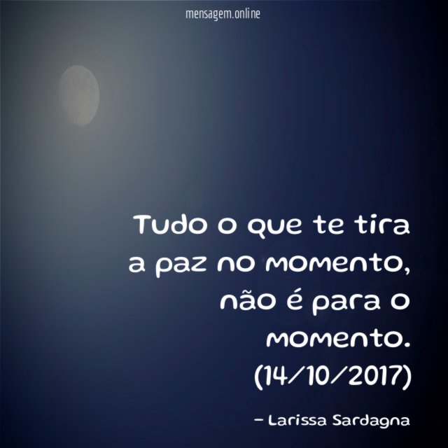 Tudo o que te tira a paz no momento