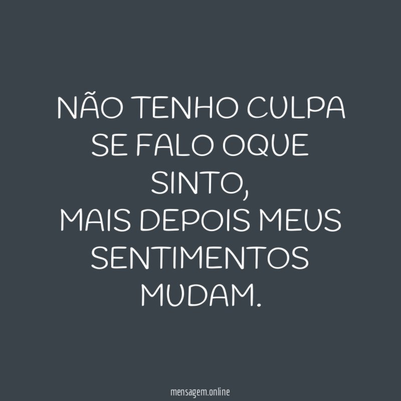 NÃO TENHO CULPA SE FALO OQUE SINTO,