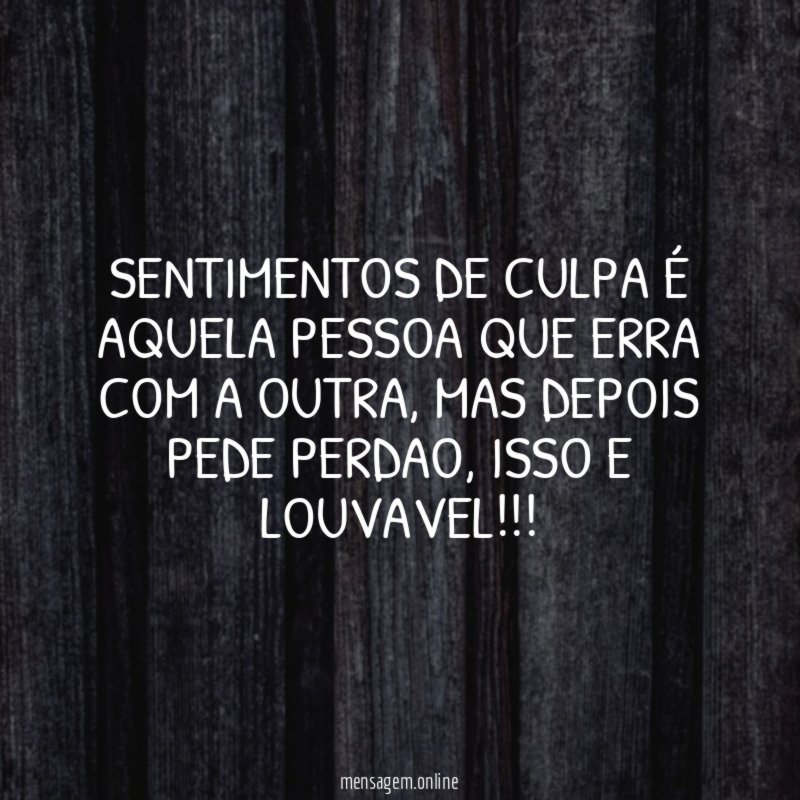 SENTIMENTOS DE CULPA É AQUELA PESSOA QUE ERRA COM A OUTRA