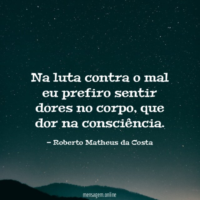 Na luta contra o mal eu prefiro sentir dores no corpo