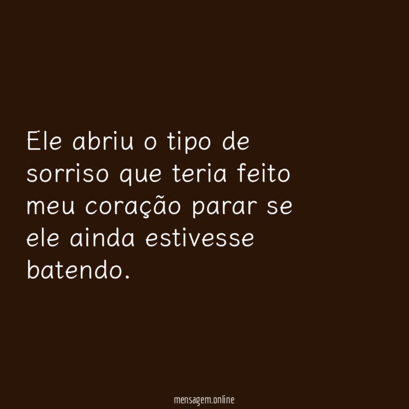 Ele abriu o tipo de sorriso que teria