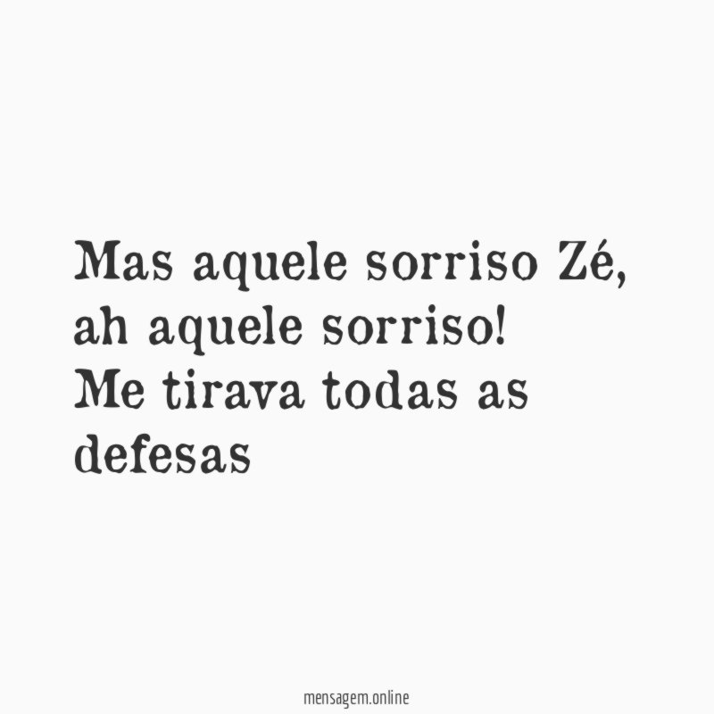 Mas aquele sorriso Zé