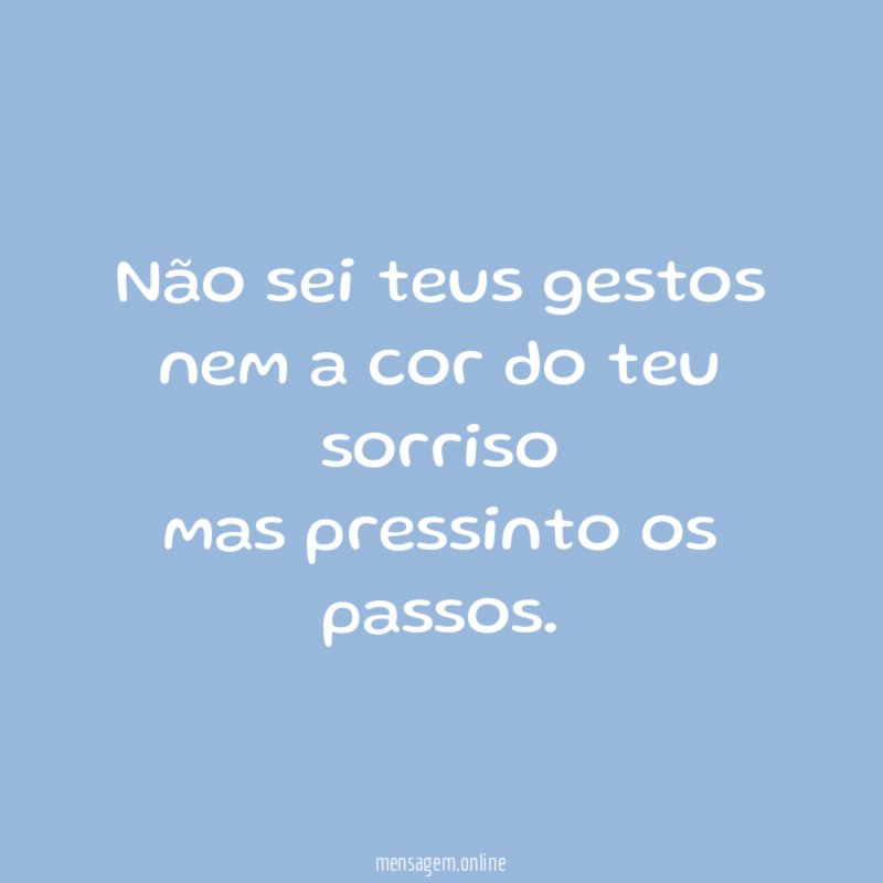 Não sei teus gestos nem a cor do teu