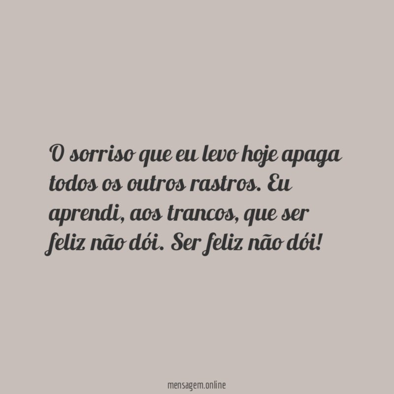 O sorriso que eu levo hoje apaga todos os outros rastros