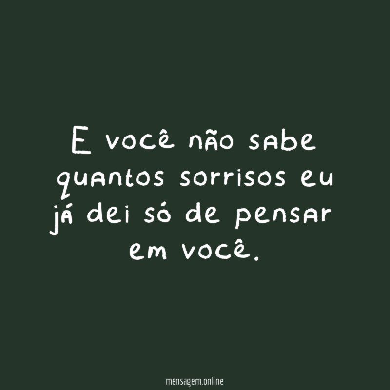 E você não sabe quantos sorrisos eu já