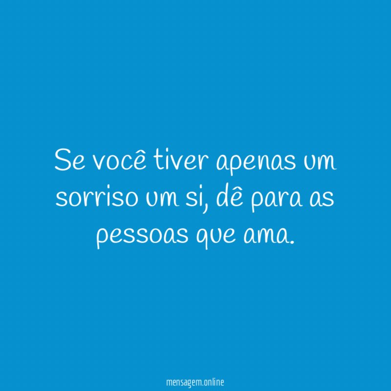 Se você tiver apenas um sorriso um si