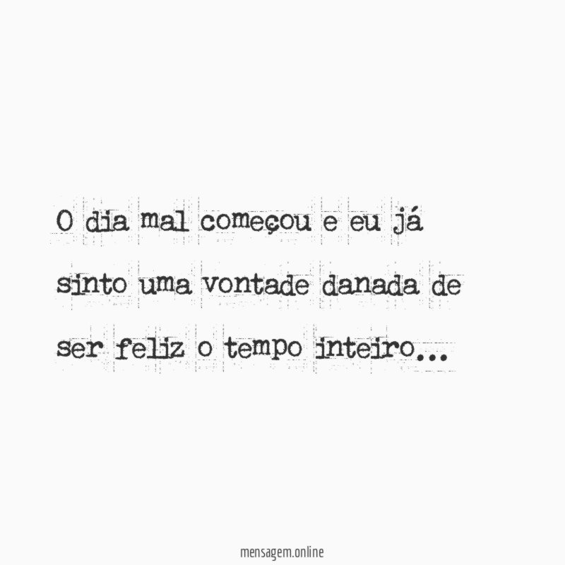 O dia mal começou e eu já sinto