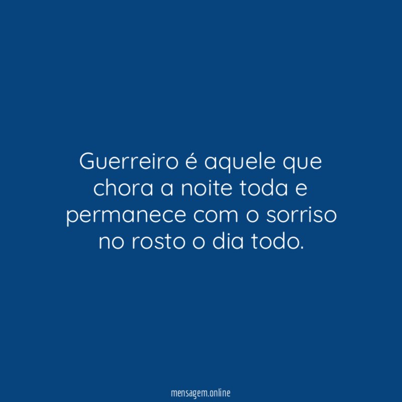 Guerreiro é aquele que chora a noite toda