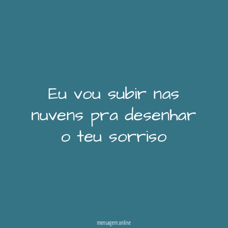 Eu vou subir nas nuvens pra desenhar o teu sorriso