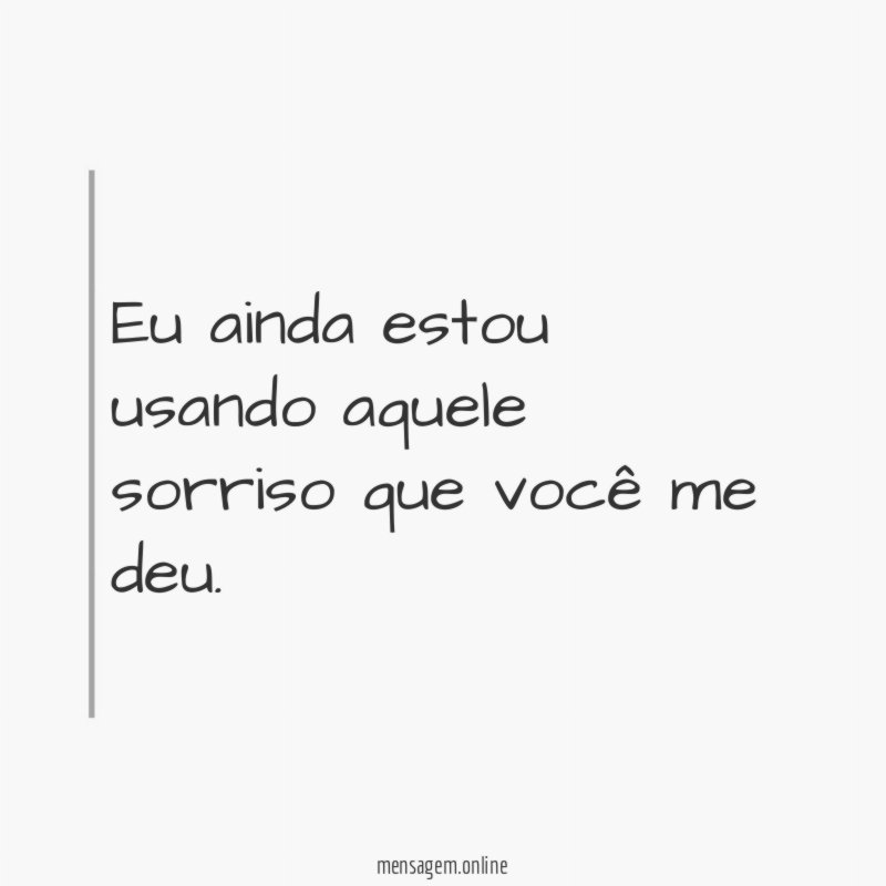 Eu ainda estou usando aquele sorriso que você me deu