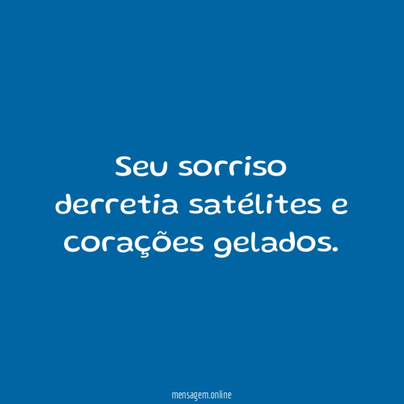 Seu sorriso derretia satélites e corações gelados