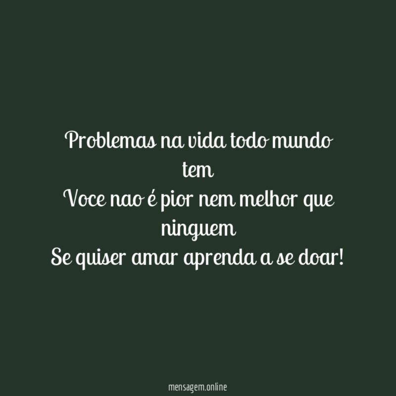 Problemas na vida todo mundo tem Voce nao é